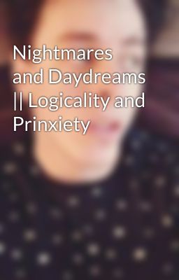 Nightmares and Daydreams || Logicality and Prinxiety