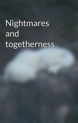 Nightmares and togetherness 