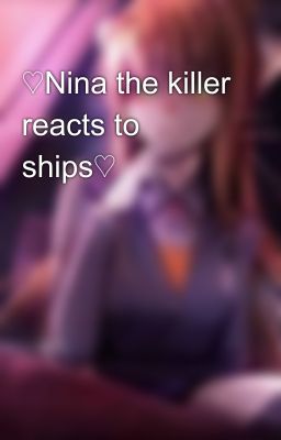 ♡Nina the killer reacts to ships♡