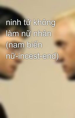 ninh tử không làm nữ nhân (nam biến nữ-incest-end)