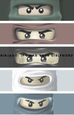 Ninjago; If I Was Your Girlfriend