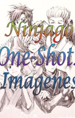 NINJAGO (ONE-SHOTS,IMAGENES) [PETICIONES ABIERTAS]