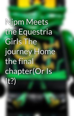 Njpm Meets the Equestria Girls The journey Home the final chapter(Or Is It?)