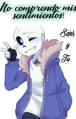 No Comprendo Mis Sentimientos...[Sans y tu]- Undertale [CANCELADA]