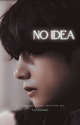 NO IDEA (A TAEKOOK STORY)