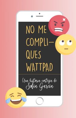 ¡No me compliques Wattpad!