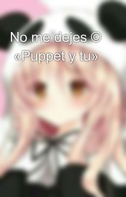 No me dejes ©  «Puppet y tu»