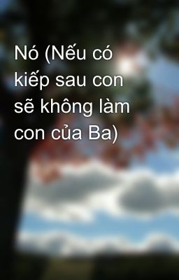 Nó (Nếu có kiếp sau con sẽ không làm con của Ba)