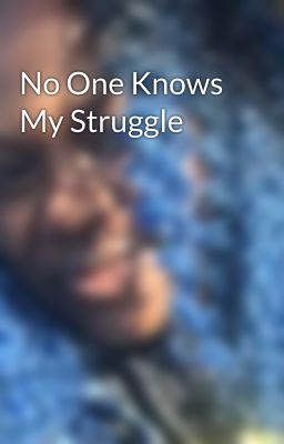 No One Knows My Struggle