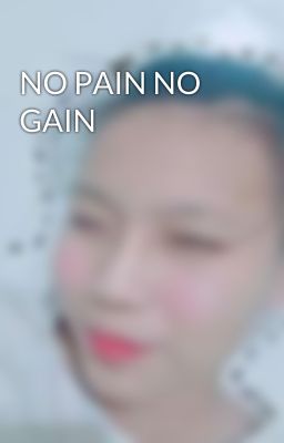 NO PAIN NO GAIN