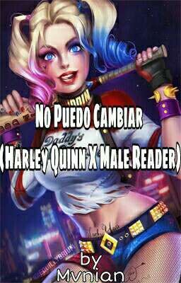 No Puedo Cambiar (Harley Quinn X Male Reader)