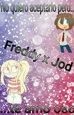 no quiero aceptarlo pero..... te amo oso//Freddy X Jod//