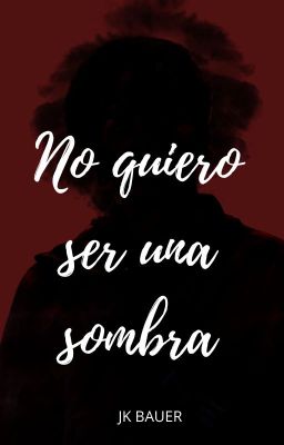 No quiero ser una sombra  #2 (S.S)