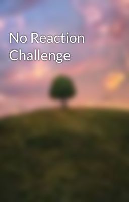 No Reaction Challenge