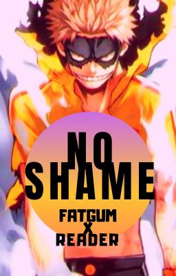 NO SHAME - Fatgum x Reader