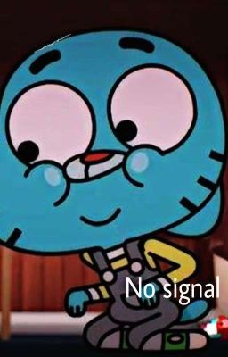 no signal ; Gumball's Fic