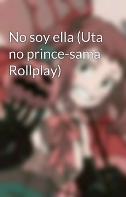 No soy ella (Uta no prince-sama Rollplay)