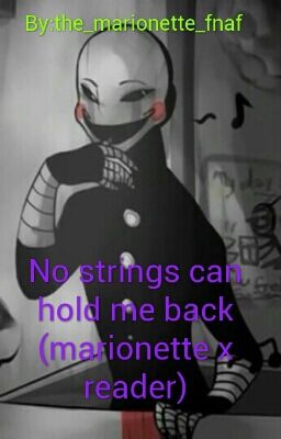 No strings can hold me back (marionette x reader)