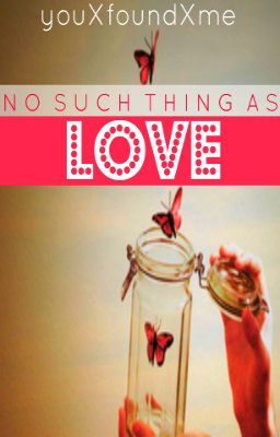 No Such Thing As Love [ON HOLD]