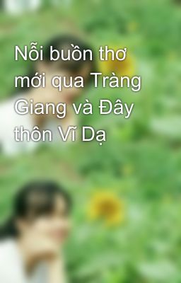 Nỗi buồn thơ mới qua Tràng Giang và Đây thôn Vĩ Dạ