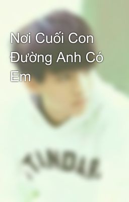 Nơi Cuối Con Đường Anh Có Em