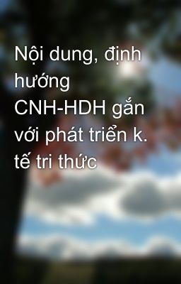 Nội dung, định hướng CNH-HDH gắn với phát triển k. tế tri thức