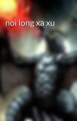 noi long xa xu