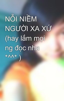 NỖI NIỀM NGƯỜI XA XỨ (hay lắm mọi ng đọc nha *^^* )