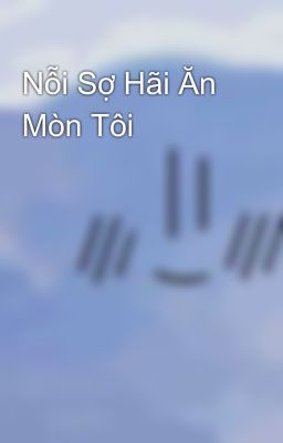 Nỗi Sợ Hãi Ăn Mòn Tôi