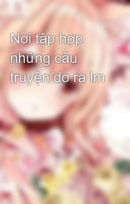 Nơi tập hợp những câu truyện do ra lm