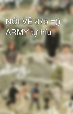 NÓI VỀ 875 =)) ARMY tự hỉu