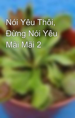 Nói Yêu Thôi, Đừng Nói Yêu Mãi Mãi 2