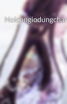 Noicongiodungchan