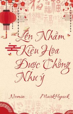 (NoMin-MarkHyuck) Lên Nhầm Kiệu Hoa Được Chồng Như Ý 