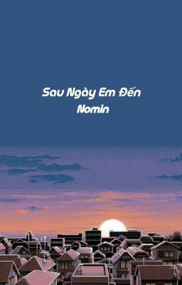 Nomin | Sau ngày em đến