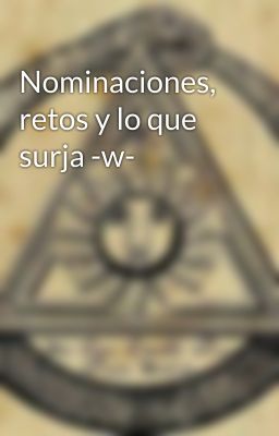 Nominaciones, retos y lo que surja -w-