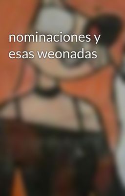 nominaciones y esas weonadas 