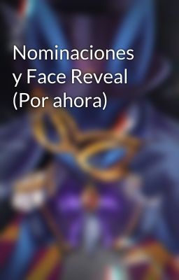 Nominaciones y Face Reveal (Por ahora)