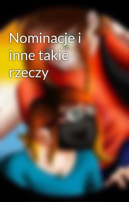 Nominacje i inne takie rzeczy 