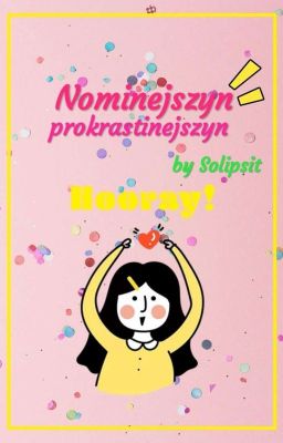 Nominejszyn Prokrastinejszyn (Nominacje Solipsit)