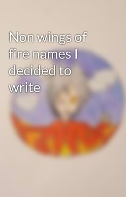 Non wings of fire names I decided to write