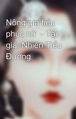 Nông gia tiểu phúc nữ  - Tác giả: Nhiên Tiểu Đường