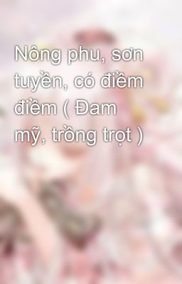 Nông phu, sơn tuyền, có điềm điềm ( Đam mỹ, trồng trọt )