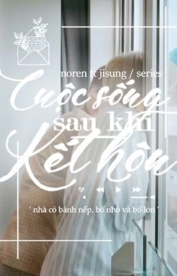 [NOREN | Series] Cuộc sống sau khi kết hôn