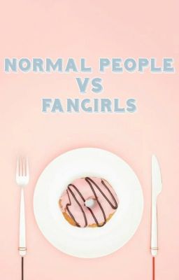 Normal People Vs Fangirls✔