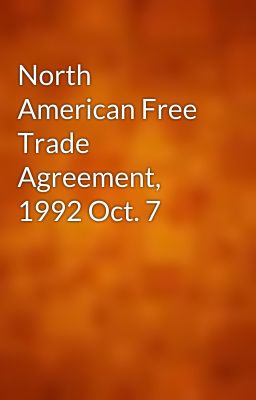 North American Free Trade Agreement, 1992 Oct. 7