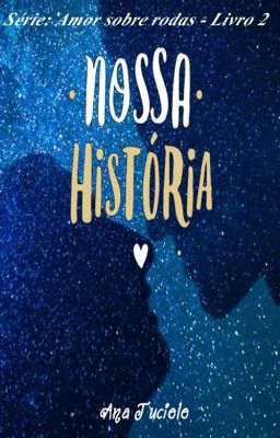 Nossa História - Série: Amor sobre rodas - Livro 2 (Em breve)