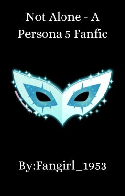 Not Alone - A Persona 5 Fanfic (COMPLETED)