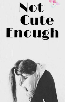 ❤ Not Cute Enough ❤