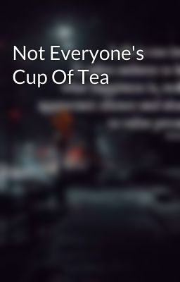 Not Everyone's Cup Of Tea